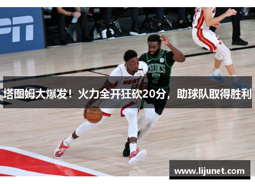 塔图姆大爆发！火力全开狂砍20分，助球队取得胜利